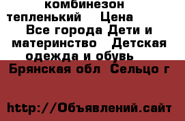 комбинезон   тепленький  › Цена ­ 250 - Все города Дети и материнство » Детская одежда и обувь   . Брянская обл.,Сельцо г.